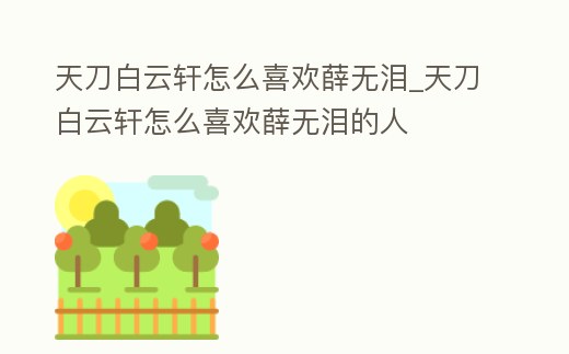 天刀白云軒怎么喜歡薛無淚_天刀白云軒怎么喜歡薛無淚的人