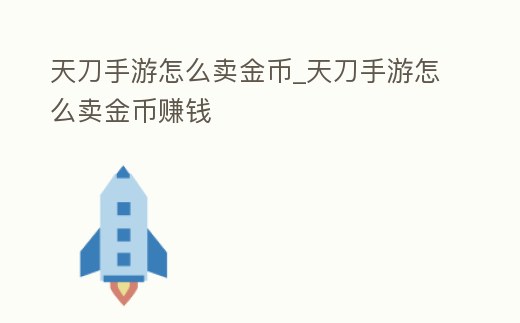 天刀手游怎么賣金幣_天刀手游怎么賣金幣賺錢