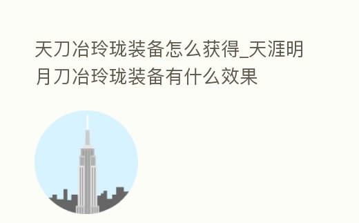 天刀冶玲瓏裝備怎么獲得_天涯明月刀冶玲瓏裝備有什么效果