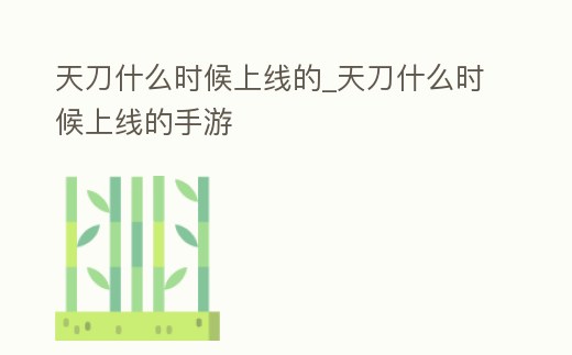 天刀什么時(shí)候上線的_天刀什么時(shí)候上線的手游
