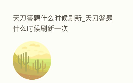 天刀答題什么時候刷新_天刀答題什么時候刷新一次