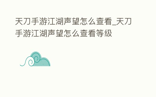 天刀手游江湖聲望怎么查看_天刀手游江湖聲望怎么查看等級