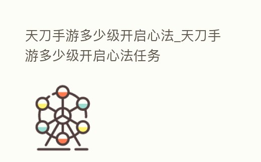 天刀手游多少級開啟心法_天刀手游多少級開啟心法任務