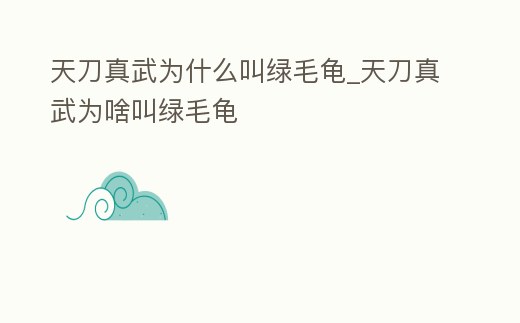 天刀真武為什么叫綠毛龜_天刀真武為啥叫綠毛龜
