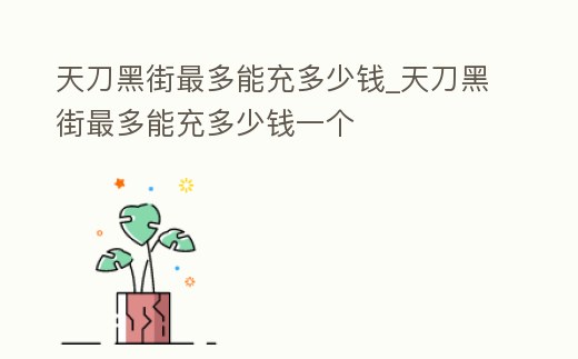 天刀黑街最多能充多少錢_天刀黑街最多能充多少錢一個