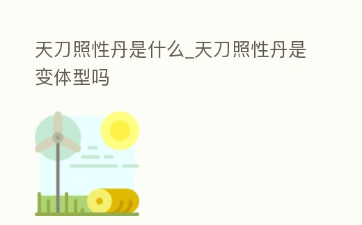 天刀照性丹是什么_天刀照性丹是變體型嗎