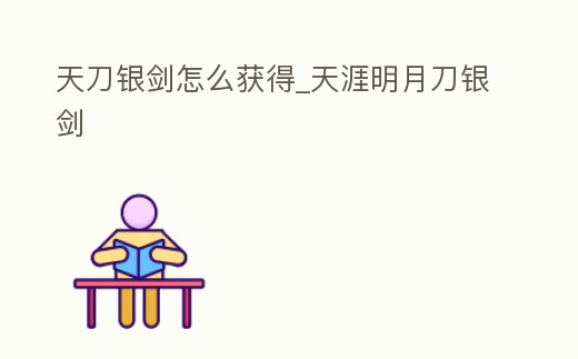 天刀銀劍怎么獲得_天涯明月刀銀劍