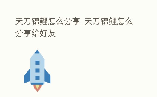 天刀錦鯉怎么分享_天刀錦鯉怎么分享給好友