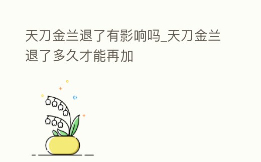 天刀金蘭退了有影響嗎_天刀金蘭退了多久才能再加
