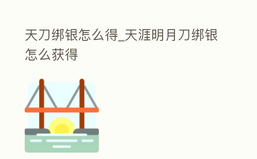 天刀綁銀怎么得_天涯明月刀綁銀怎么獲得