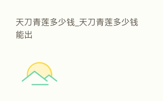 天刀青蓮多少錢_天刀青蓮多少錢能出