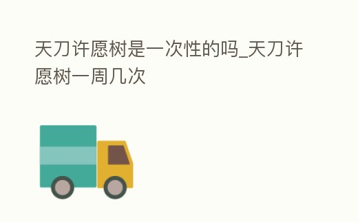 天刀許愿樹是一次性的嗎_天刀許愿樹一周幾次