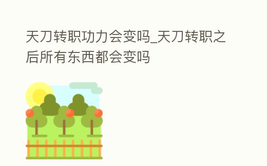 天刀轉職功力會變嗎_天刀轉職之后所有東西都會變嗎