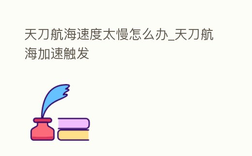 天刀航海速度太慢怎么辦_天刀航海加速觸發(fā)