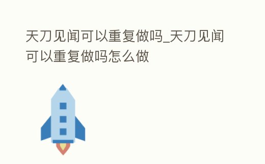 天刀見聞可以重復做嗎_天刀見聞可以重復做嗎怎么做