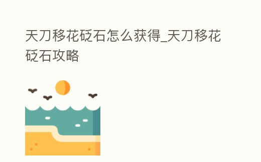 天刀移花砭石怎么獲得_天刀移花砭石攻略