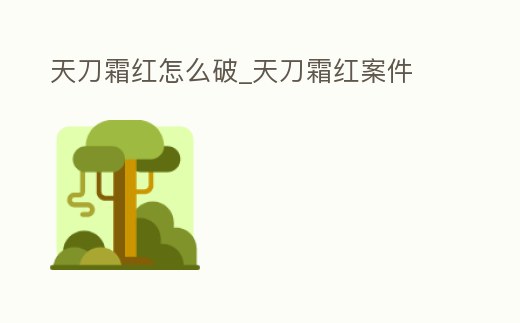 天刀霜紅怎么破_天刀霜紅案件