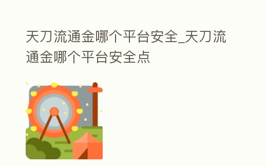 天刀流通金哪個平臺安全_天刀流通金哪個平臺安全點(diǎn)