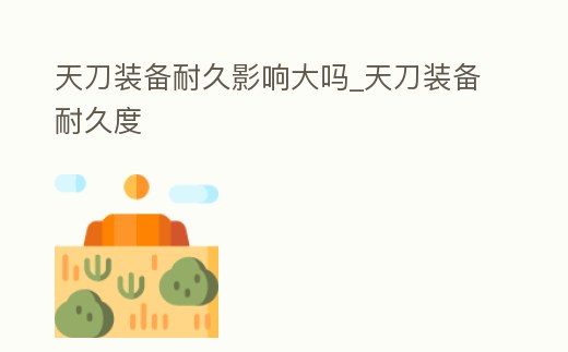 天刀裝備耐久影響大嗎_天刀裝備耐久度