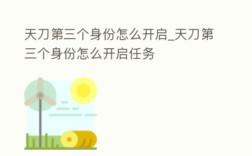天刀第三個身份怎么開啟_天刀第三個身份怎么開啟任務