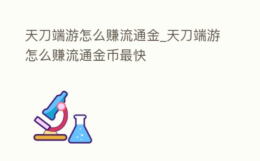 天刀端游怎么賺流通金_天刀端游怎么賺流通金幣最快