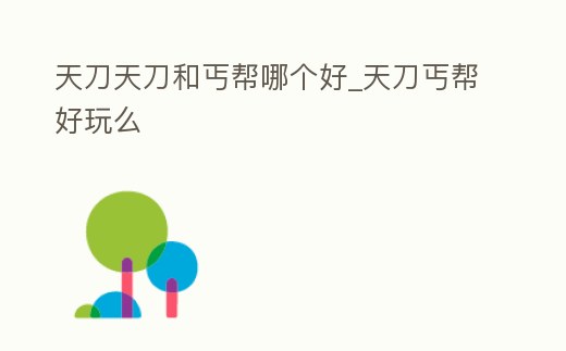天刀天刀和丐幫哪個好_天刀丐幫好玩么