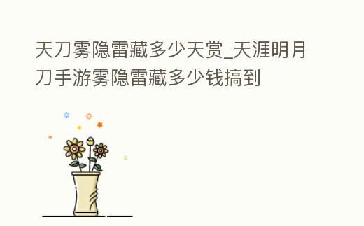 天刀霧隱雷藏多少天賞_天涯明月刀手游霧隱雷藏多少錢搞到