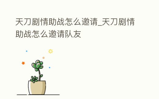 天刀劇情助戰怎么邀請_天刀劇情助戰怎么邀請隊友