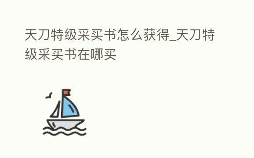 天刀特級采買書怎么獲得_天刀特級采買書在哪買