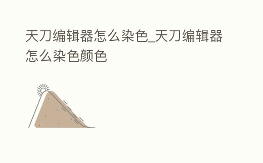 天刀編輯器怎么染色_天刀編輯器怎么染色顏色