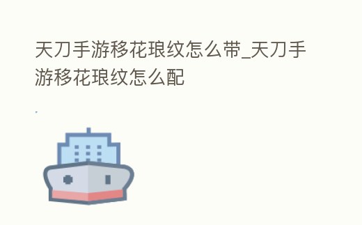 天刀手游移花瑯紋怎么帶_天刀手游移花瑯紋怎么配