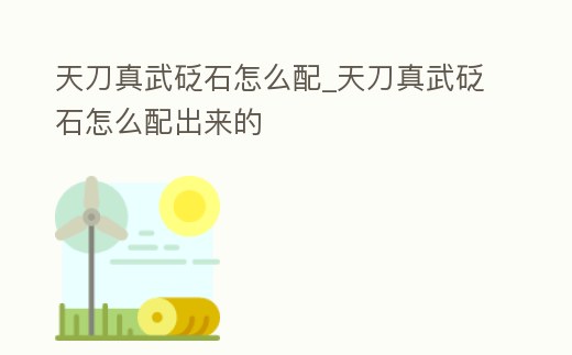 天刀真武砭石怎么配_天刀真武砭石怎么配出來的