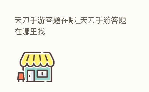 天刀手游答題在哪_天刀手游答題在哪里找