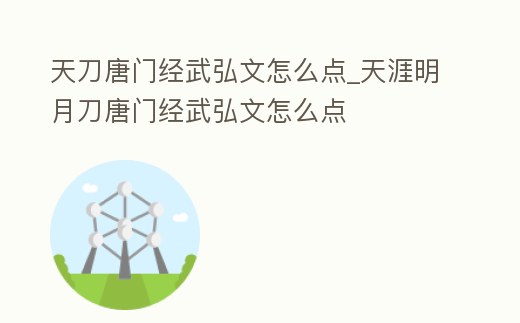 天刀唐門經武弘文怎么點_天涯明月刀唐門經武弘文怎么點
