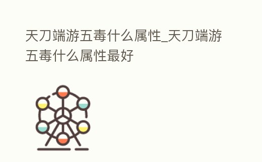 天刀端游五毒什么屬性_天刀端游五毒什么屬性最好