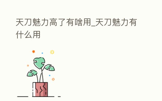 天刀魅力高了有啥用_天刀魅力有什么用