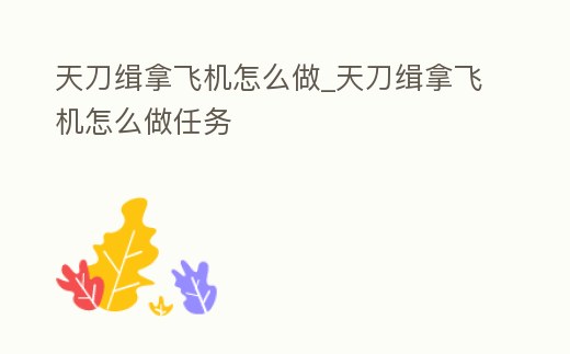 天刀緝拿飛機怎么做_天刀緝拿飛機怎么做任務