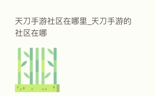 天刀手游社區在哪里_天刀手游的社區在哪