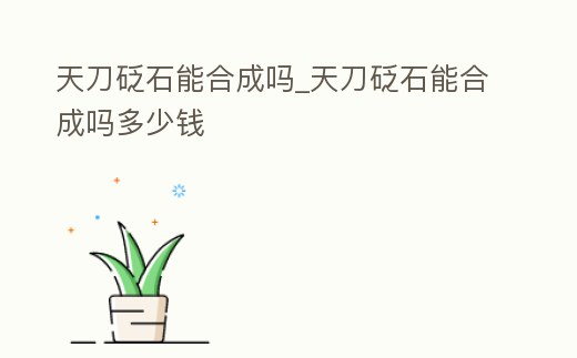 天刀砭石能合成嗎_天刀砭石能合成嗎多少錢(qián)