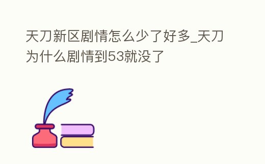 天刀新區(qū)劇情怎么少了好多_天刀為什么劇情到53就沒了