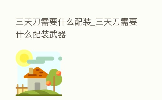 三天刀需要什么配裝_三天刀需要什么配裝武器