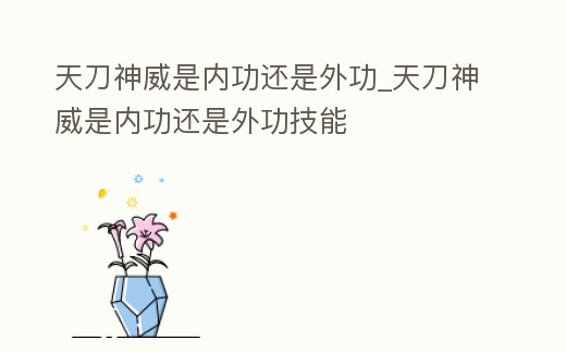 天刀神威是內功還是外功_天刀神威是內功還是外功技能