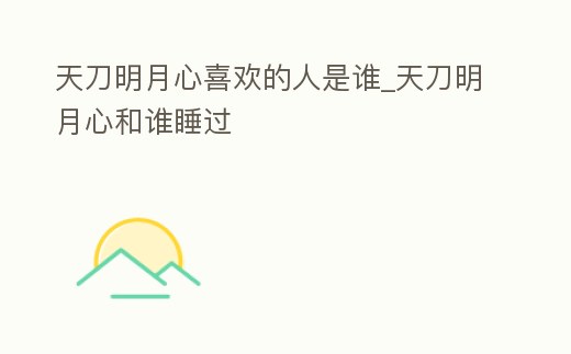 天刀明月心喜歡的人是誰_天刀明月心和誰睡過