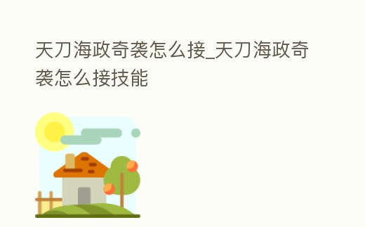 天刀海政奇襲怎么接_天刀海政奇襲怎么接技能