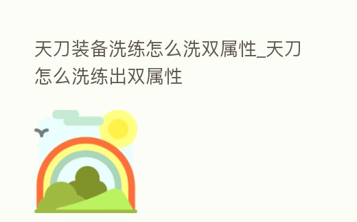 天刀裝備洗練怎么洗雙屬性_天刀怎么洗練出雙屬性