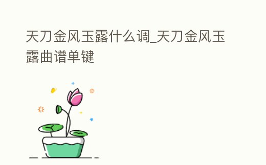 天刀金風玉露什么調_天刀金風玉露曲譜單鍵