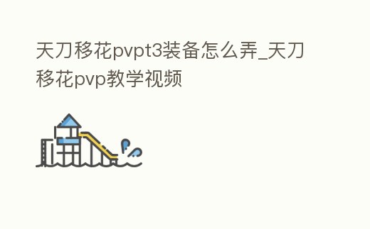 天刀移花pvpt3裝備怎么弄_天刀移花pvp教學視頻