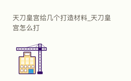 天刀皇宮給幾個打造材料_天刀皇宮怎么打