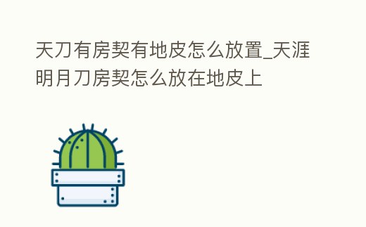 天刀有房契有地皮怎么放置_天涯明月刀房契怎么放在地皮上