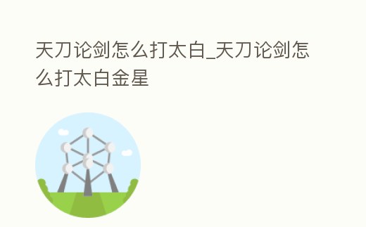 天刀論劍怎么打太白_天刀論劍怎么打太白金星